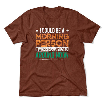I Could Be A Morning Person If Morning Happened Around Noon Men/Unisex T-Shirt in Heather Clay color